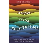 Know Your Spectrum! : An Autism Creative Writing Workbook for Teens