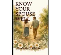 Know Your Spouse Well: A Practical Christian Guide to Understanding the Person You Married, Starting with Yourself: 2 (Love Well Marriage Series)