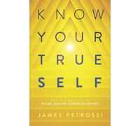 Know Your True Self: The Formula to Raise Human Consciousness