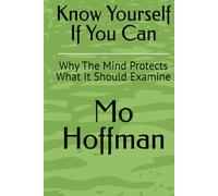 Know Yourself If You Can: Why The Mind Protects What It Should Examine