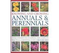 Knowing and Growing Annuals & Perennials: An Illustrated Encyclopedia and Complete Practical Gardening Guide