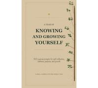 Knowing And Growing Yourself: 365 Journal Prompts for Self-Reflection, Wellness, Purpose, and Growth.