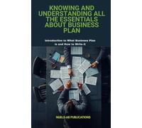 Knowing and Understanding all the Essential Details of Business Plan: Introduction to Business Plan and How to Write it