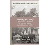 Knowing as Loving: Philosophical Grounding for Charlotte Mason’s Expert Educational Insights (Charlotte Mason Centenary Series)