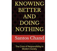 KNOWING BETTER AND DOING NOTHING: The Crisis of Responsibility in Modern Society