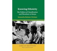 Knowing Ethnicity: The Politics of Classification and Pluralism in Kenya (African Identities: Past and Present)