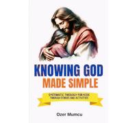 Knowing God Made Simple: Systematic Theology for Kids Through Stories and Activities