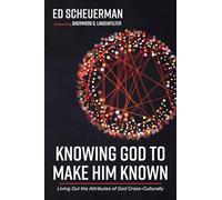 Knowing God to Make Him Known: Living Out the Attributes of God Cross-Culturally