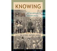 Knowing Him by Heart: African Americans on Abraham Lincoln