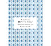 Knowing How to Know: The Manuscript (The Idries Shah Manuscripts Series)