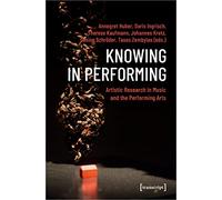 Knowing in Performing: Artistic Research in Music and the Performing Arts (Theatre Studies)