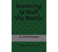 Knowing Is Half the Battle: G.I. JOE & Philosophy