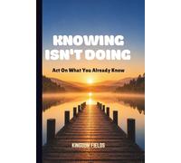 KNOWING ISN'T DOING: Act On What You Already Know (MADE NEW SERIES BY KINGDOM FIELDS)