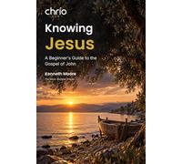Knowing Jesus: A Beginner’s Guide to the Gospel of John