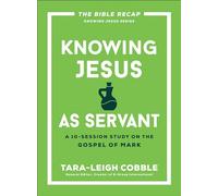 Knowing Jesus as Servant: A 10-Session Study on the Gospel of Mark (The Bible Recap Knowing Jesus)