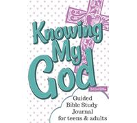Knowing My God Guided Bible Study Journal (Dot Grid Edition): Studying the Character and Attributes of God for Teens and Adults