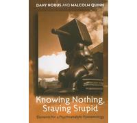 Knowing Nothing, Staying Stupid: Elements for a Psychoanalytic Epistemology