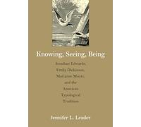 Knowing, Seeing, Being: Jonathan Edwards, Emily Dickinson, Marianne Moore and the American Typological Tradition