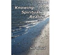 Knowing Spiritual Reality: The Truth About What Is Going On!