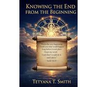 KNOWING THE END FROM THE BEGINNING: “I am God. At the beginning, I tell you what the end will be. From the start, I tell you what’s going to happen. " Isaiah 46:10