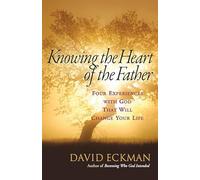 Knowing the Heart of the Father: Four Experiences with God That Will Change Your Life