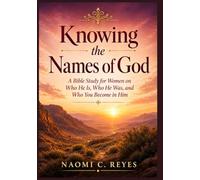 Knowing the Names of God: A Bible Study for Women on Who He Is, Who He Was, and Who You Become in Him