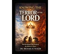 KNOWING THE TERROR OF THE LORD: The Revelation That Protects the Believers Heart
