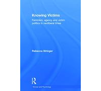 Knowing Victims: Feminism, agency and victim politics in neoliberal times (Women and Psychology)