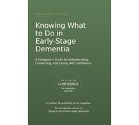Knowing What to Do in Early-Stage Dementia: A Caregiver's Guide to Understanding, Connecting, and Caring with Confidence