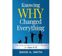 Knowing WHY Changed Everything: The Long-Awaited Owner's Manual for Ages 0-12: 2 (Recognition)