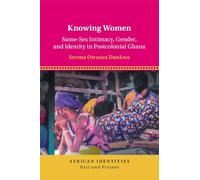Knowing Women: Same-Sex Intimacy, Gender, and Identity in Postcolonial Ghana (African Identities: Past and Present)