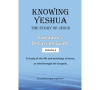 Knowing Yeshua The Story Jesus: Facilitator's Discussion Guide