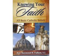 Knowing Your Faith: All Basic Catholic Beliefs