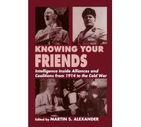 Knowing Your Friends: Intelligence Inside Alliances and Coalitions from 1914 to the Cold War (Studies in Intelligence)