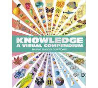 Knowledge A Visual Compendium: Making Sense of our World by Unknown Author