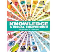 Knowledge a Visual Compendium: Making Sense of Our World (Dk)