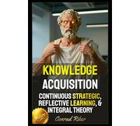 Knowledge Acquisition: Continuous Strategic, Reflective Learning, & Integral Theory (Redpilled Wisdom (satire))