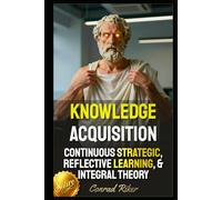 Knowledge Acquisition: Continuous Strategic, Reflective Learning, & Integral Theory (Redpilled Wisdom (satire))