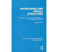Knowledge and Social Structure (RLE Social Theory): An Introduction to the Classical Argument in the Sociology of Knowledge: 37 (Routledge Library Editions: Social Theory)