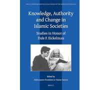 Knowledge, Authority and Change in Islamic Societies: Studies in Honor of Dale F. Eickelman: 125 (Social, Economic and Political Studies of the Middle East and Asia, 125)