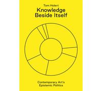 Knowledge Beside Itself - Contemporary Art's Epistemic Politics (Sternberg Press)