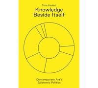 Knowledge Beside Itself - Contemporary Art's Epistemic Politics (Sternberg Press)