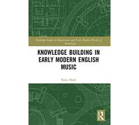 Knowledge Building in Early Modern English Music (Routledge Studies in Renaissance and Early Modern Worlds of Knowledge)