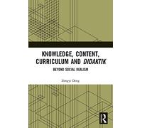Knowledge, Content, Curriculum and Didaktik: Beyond Social Realism