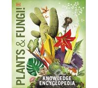 Knowledge Encyclopedia Plants and Fungi!: Our Growing World as You've Never Seen It Before (DK Knowledge Encyclopedias)
