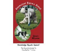 Knowledge Equals Speed: The Essential Guide to Dog Agility Training