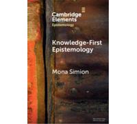 Knowledge-First Epistemology: A Defence (Elements in Epistemology)