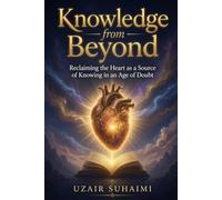 Knowledge From Beyond: Reclaiming the Heart as a Source of Knowing in Age of Doubt