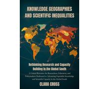 Knowledge Geographies and Scientific Inequalities: Rethinking Research and Capacity Building in the Global South (Advanced Scientific Research Methods)