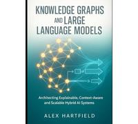 KNOWLEDGE GRAPHS AND LARGE LANGUAGE MODELS: Architecting Explainable Context-Aware and Scalable Hybrid AI Systems